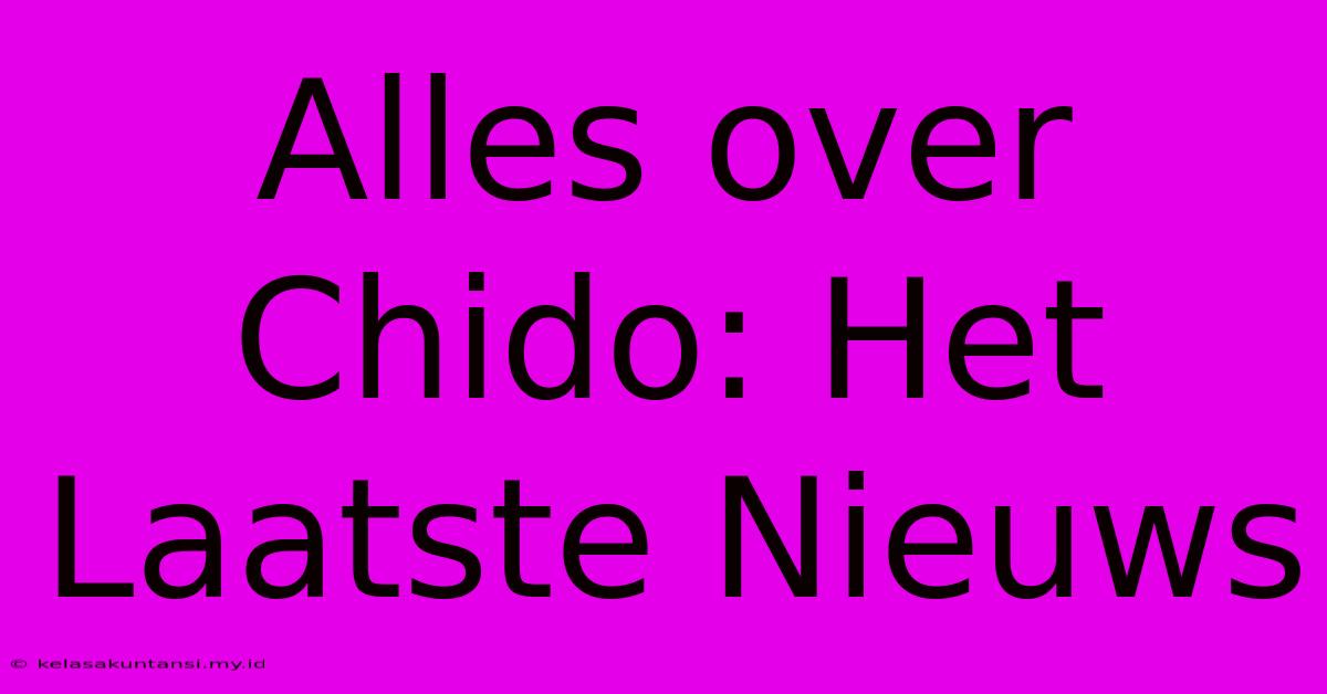 Alles Over Chido: Het Laatste Nieuws