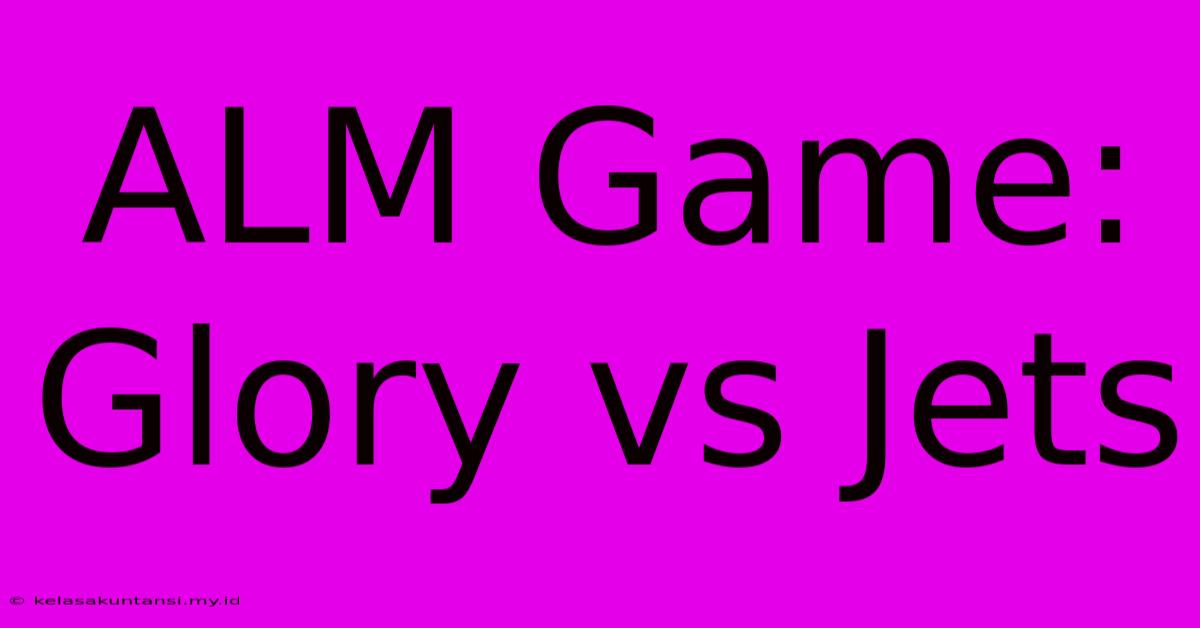 ALM Game: Glory Vs Jets