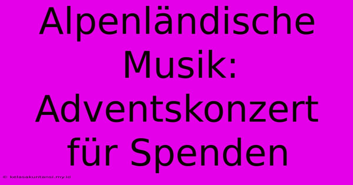 Alpenländische Musik: Adventskonzert Für Spenden