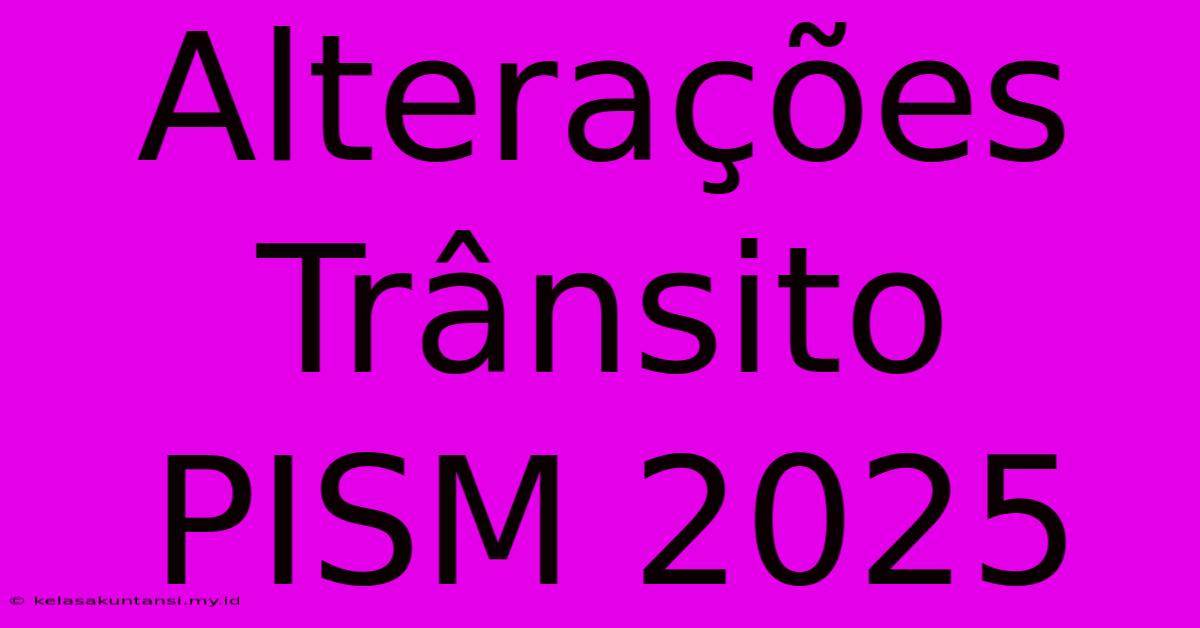 Alterações Trânsito PISM 2025