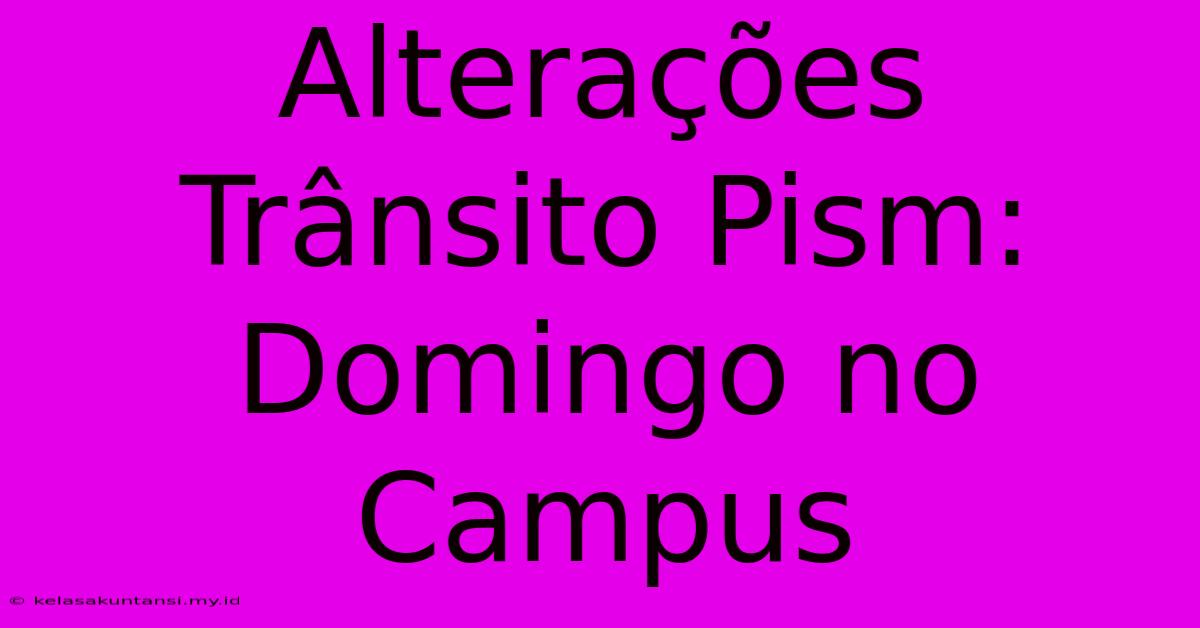 Alterações Trânsito Pism: Domingo No Campus