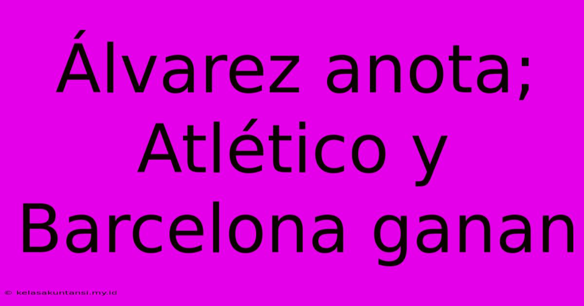 Álvarez Anota; Atlético Y Barcelona Ganan