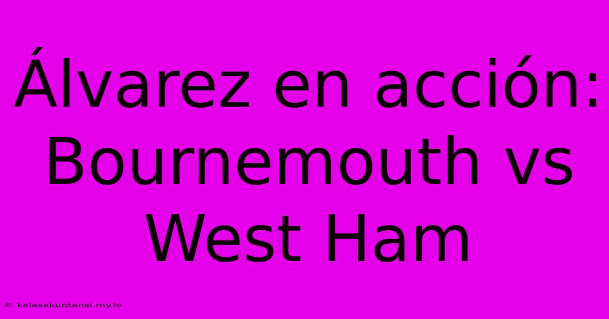 Álvarez En Acción: Bournemouth Vs West Ham