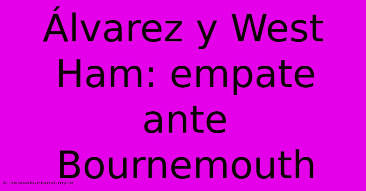 Álvarez Y West Ham: Empate Ante Bournemouth