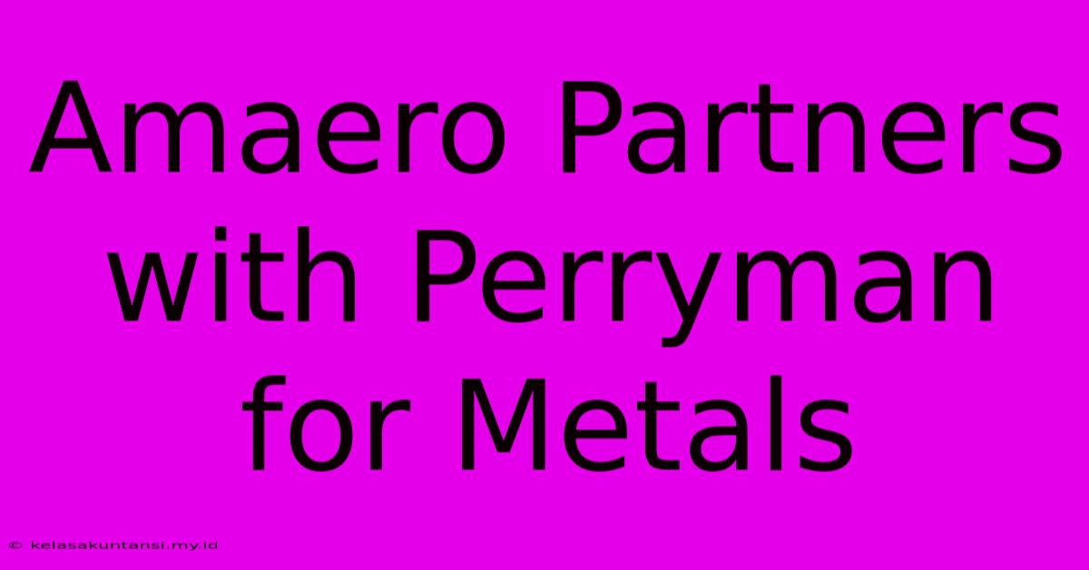 Amaero Partners With Perryman For Metals