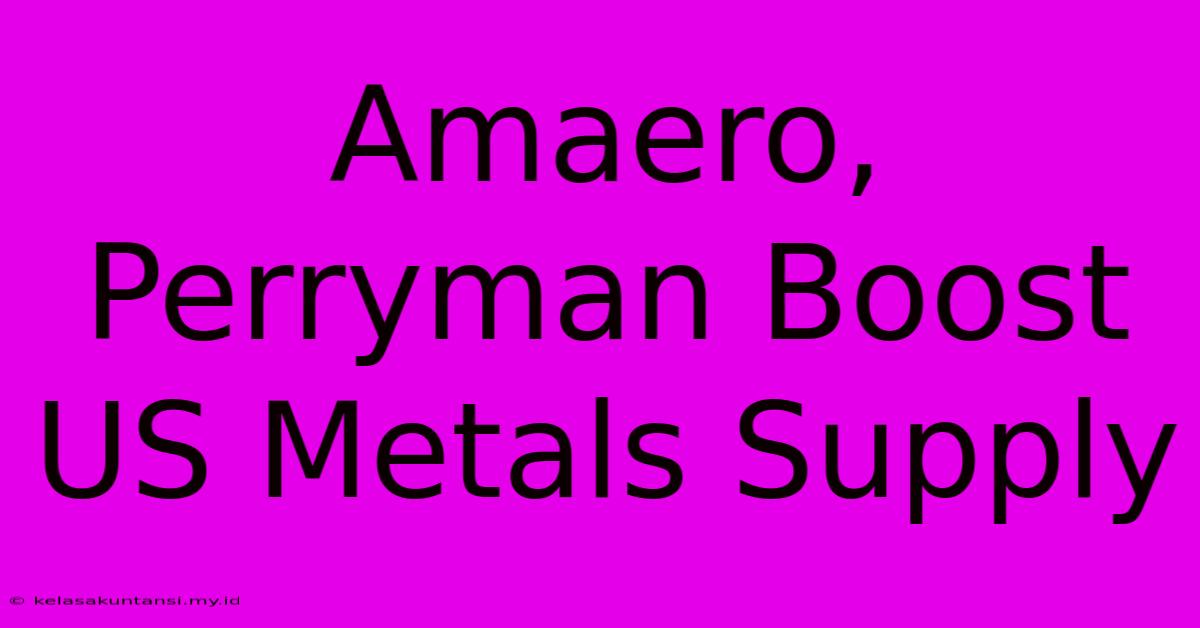 Amaero, Perryman Boost US Metals Supply