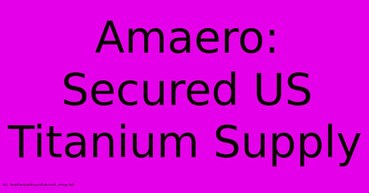 Amaero: Secured US Titanium Supply