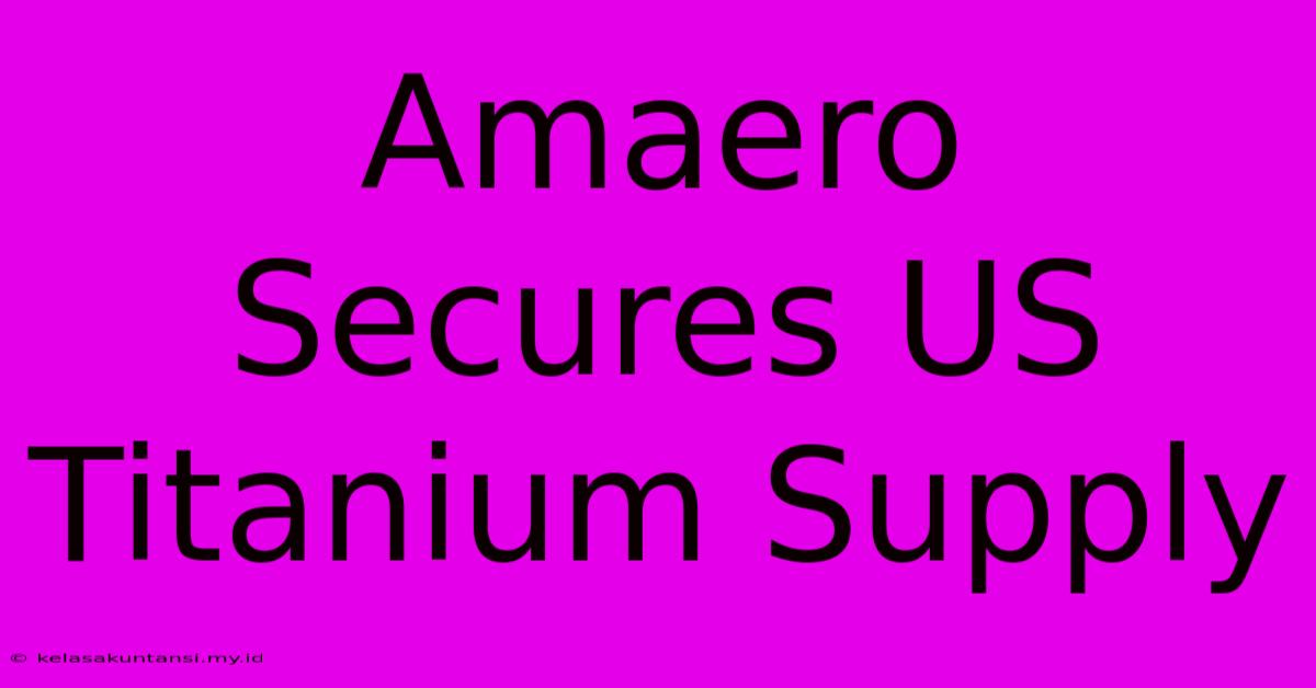 Amaero Secures US Titanium Supply