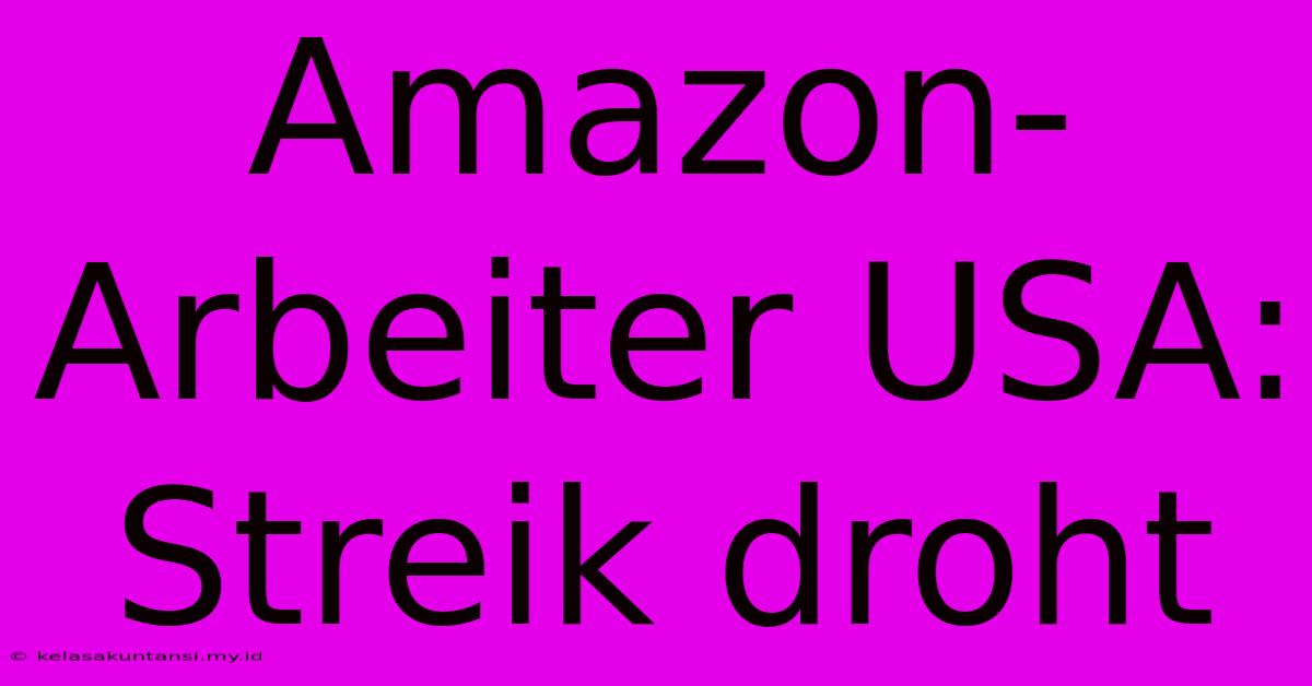 Amazon-Arbeiter USA: Streik Droht