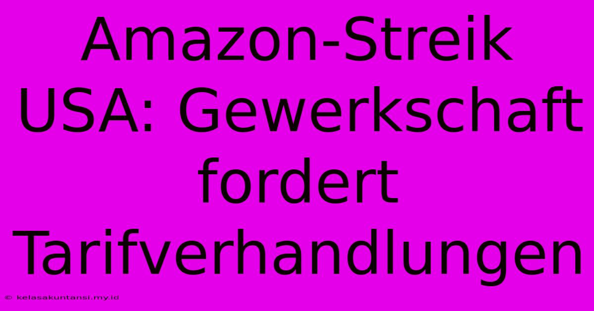 Amazon-Streik USA: Gewerkschaft Fordert Tarifverhandlungen