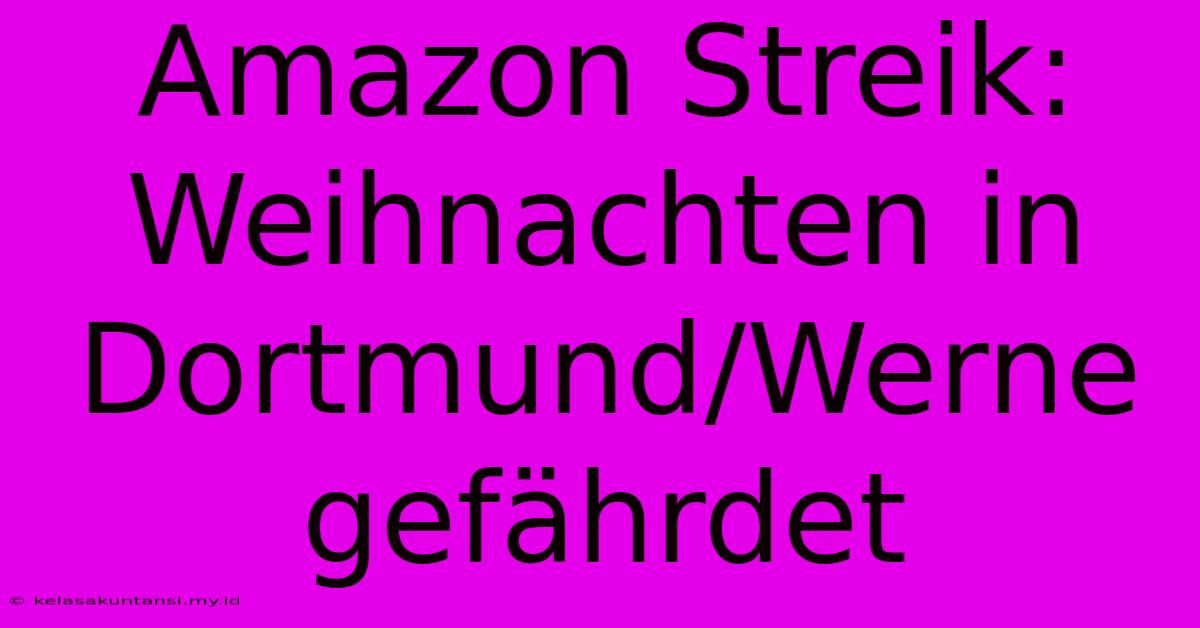 Amazon Streik:  Weihnachten In Dortmund/Werne Gefährdet