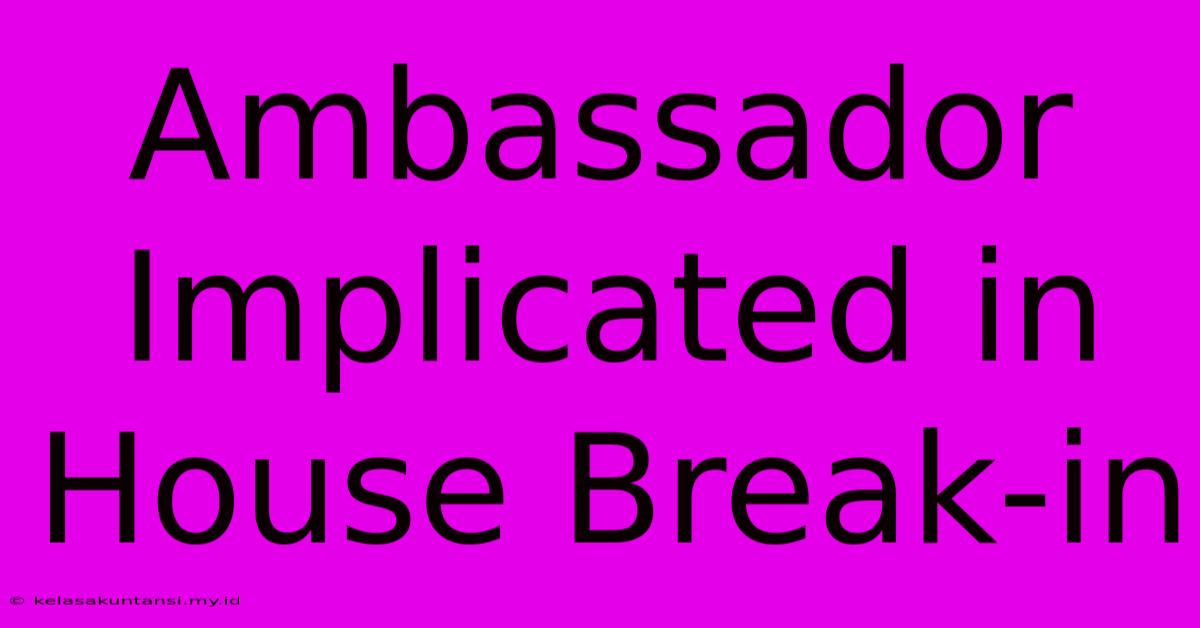 Ambassador Implicated In House Break-in