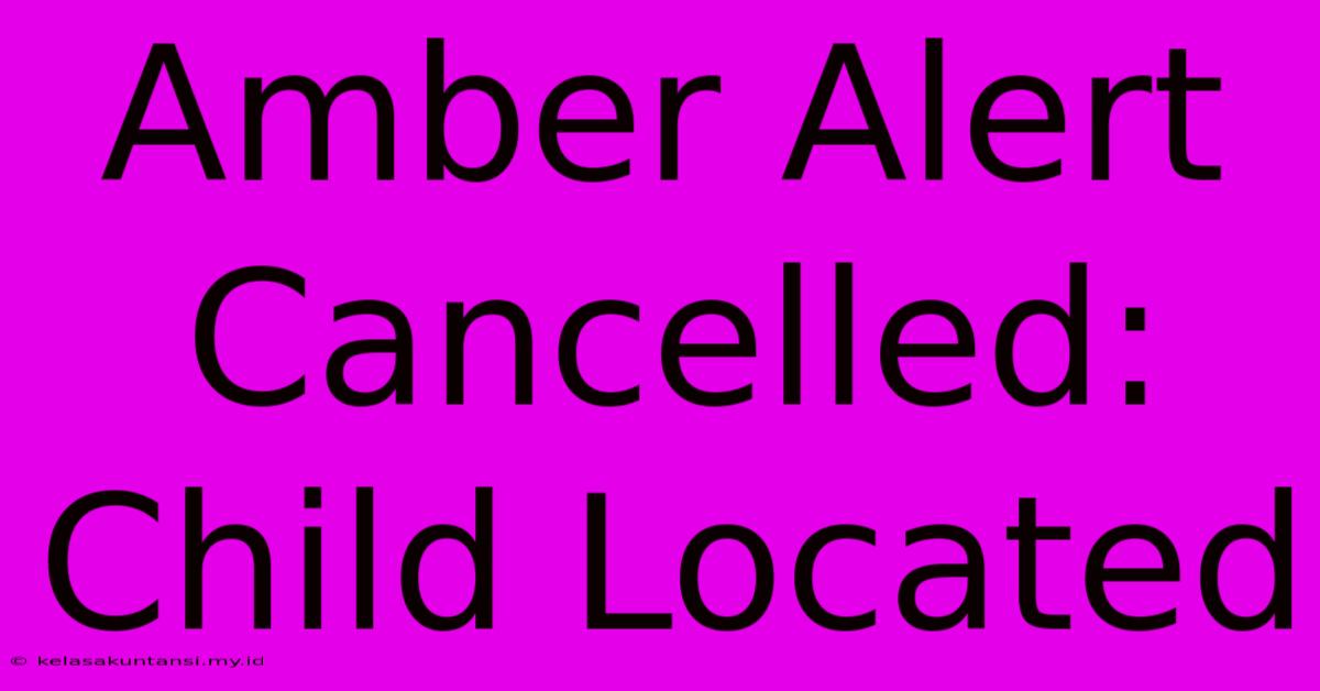 Amber Alert Cancelled: Child Located