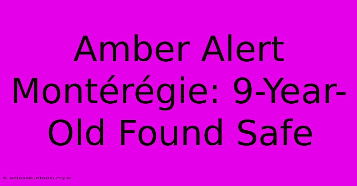 Amber Alert Montérégie: 9-Year-Old Found Safe