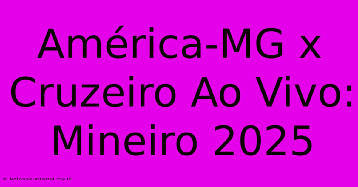 América-MG X Cruzeiro Ao Vivo: Mineiro 2025