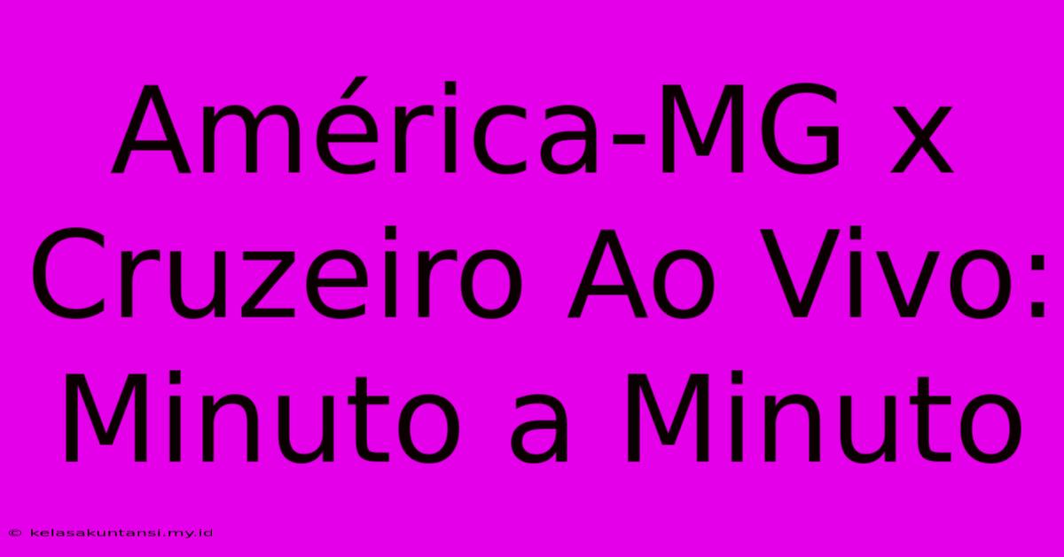 América-MG X Cruzeiro Ao Vivo: Minuto A Minuto