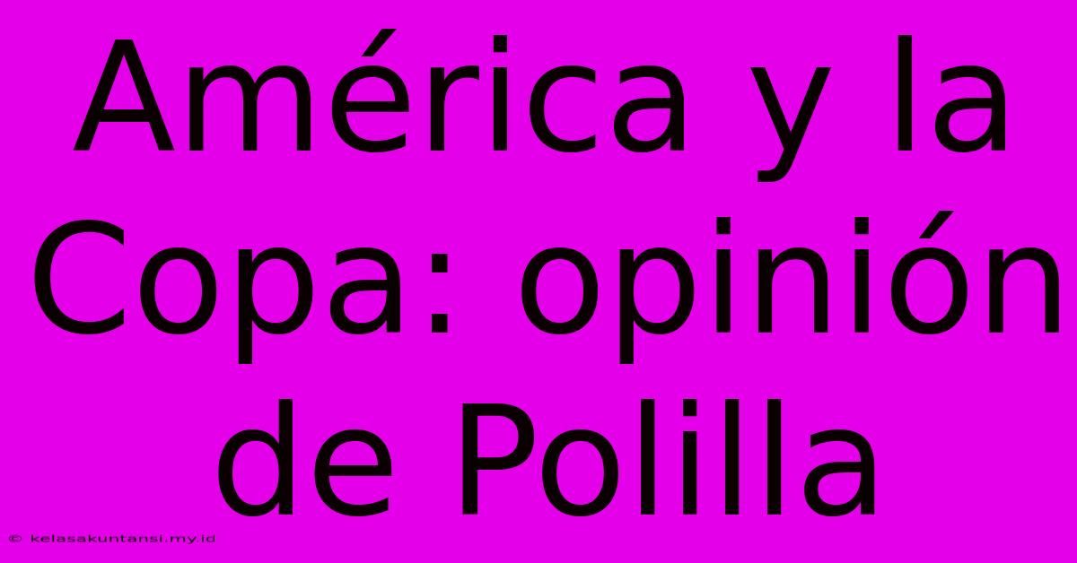 América Y La Copa: Opinión De Polilla