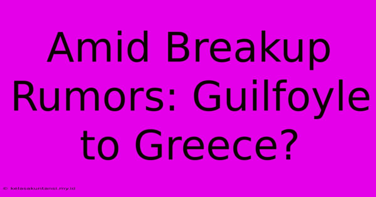 Amid Breakup Rumors: Guilfoyle To Greece?