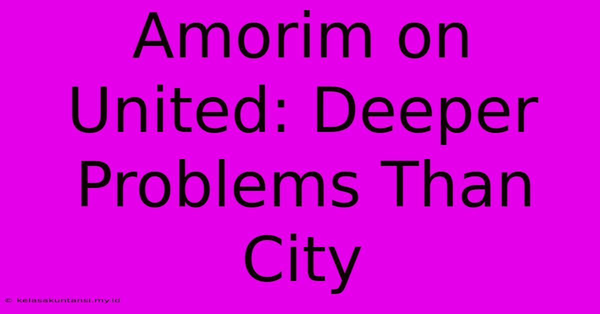 Amorim On United: Deeper Problems Than City