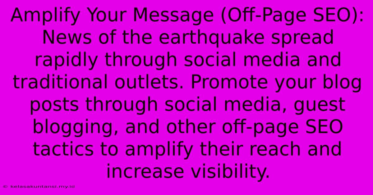 Amplify Your Message (Off-Page SEO):  News Of The Earthquake Spread Rapidly Through Social Media And Traditional Outlets. Promote Your Blog Posts Through Social Media, Guest Blogging, And Other Off-page SEO Tactics To Amplify Their Reach And Increase Visibility.