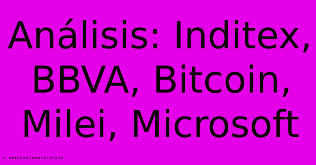 Análisis: Inditex, BBVA, Bitcoin, Milei, Microsoft