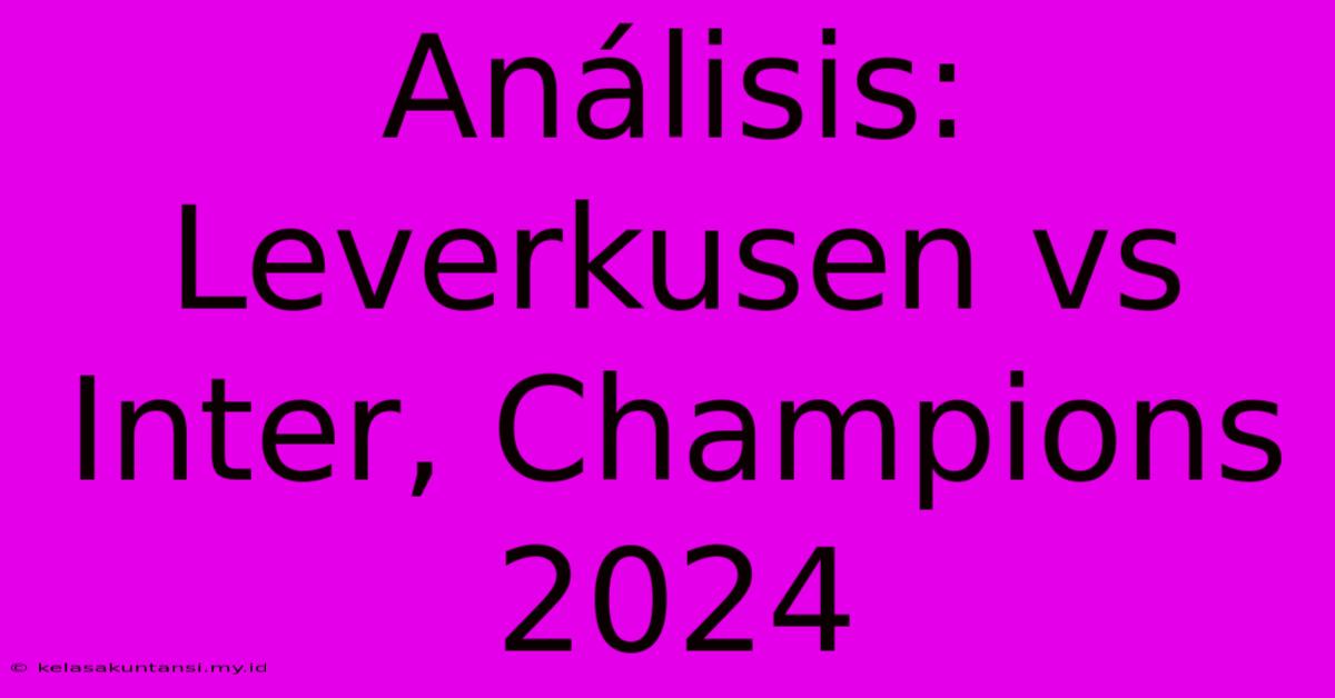 Análisis: Leverkusen Vs Inter, Champions 2024