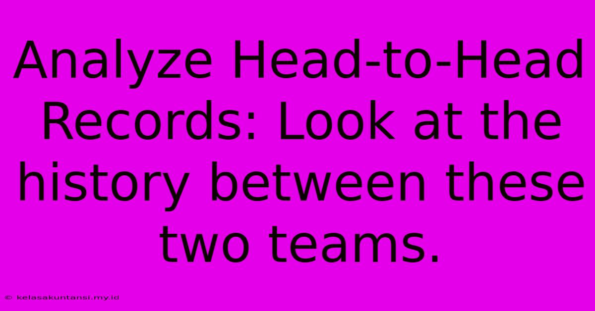 Analyze Head-to-Head Records: Look At The History Between These Two Teams.