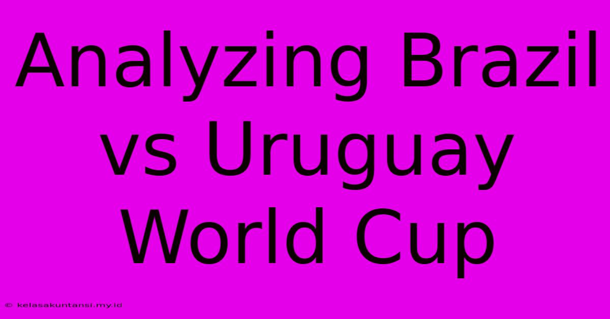 Analyzing Brazil Vs Uruguay World Cup