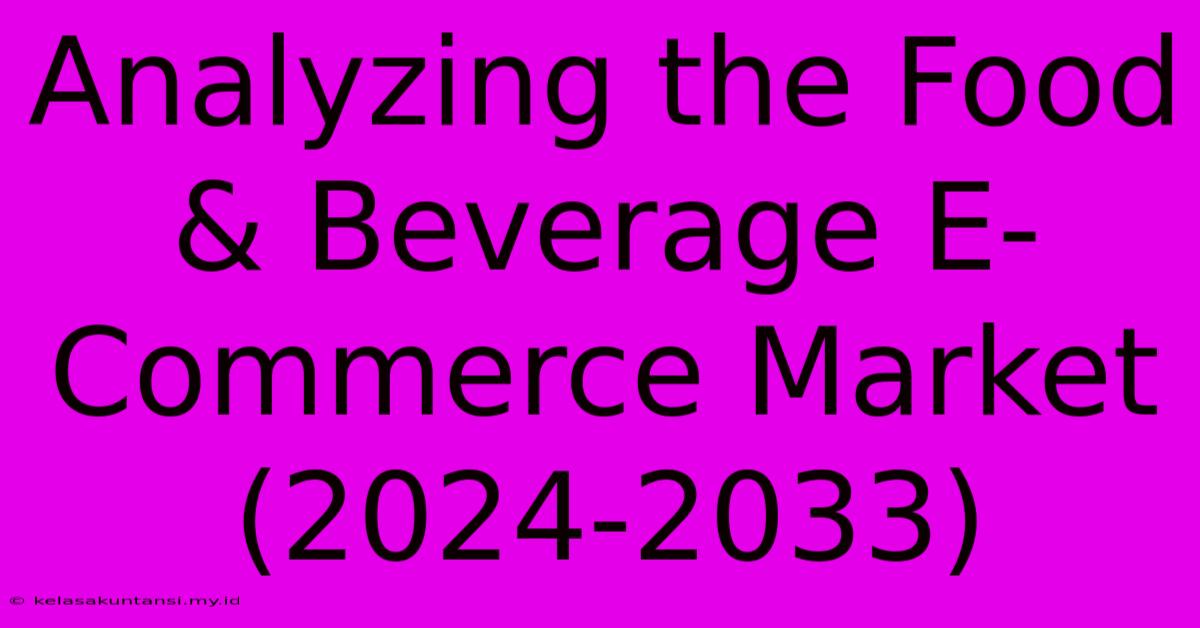 Analyzing The Food & Beverage E-Commerce Market (2024-2033)