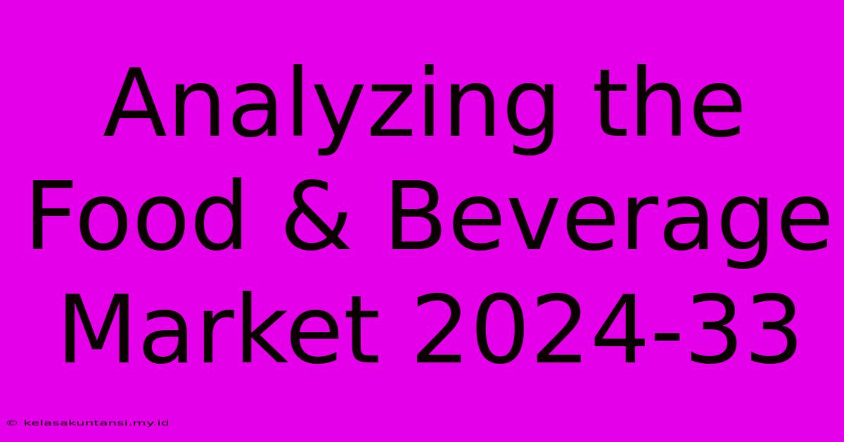 Analyzing The Food & Beverage Market 2024-33