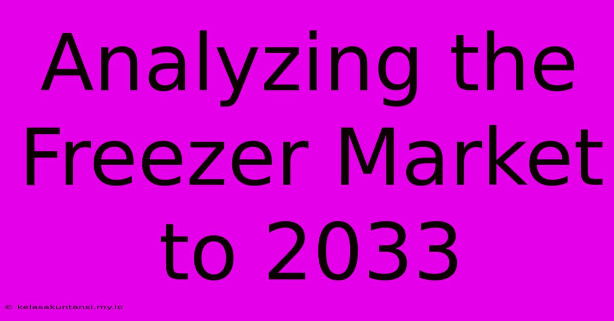 Analyzing The Freezer Market To 2033