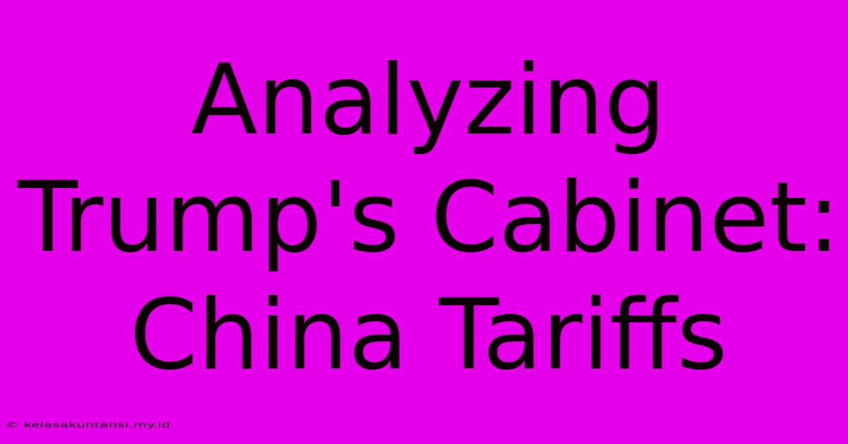 Analyzing Trump's Cabinet: China Tariffs