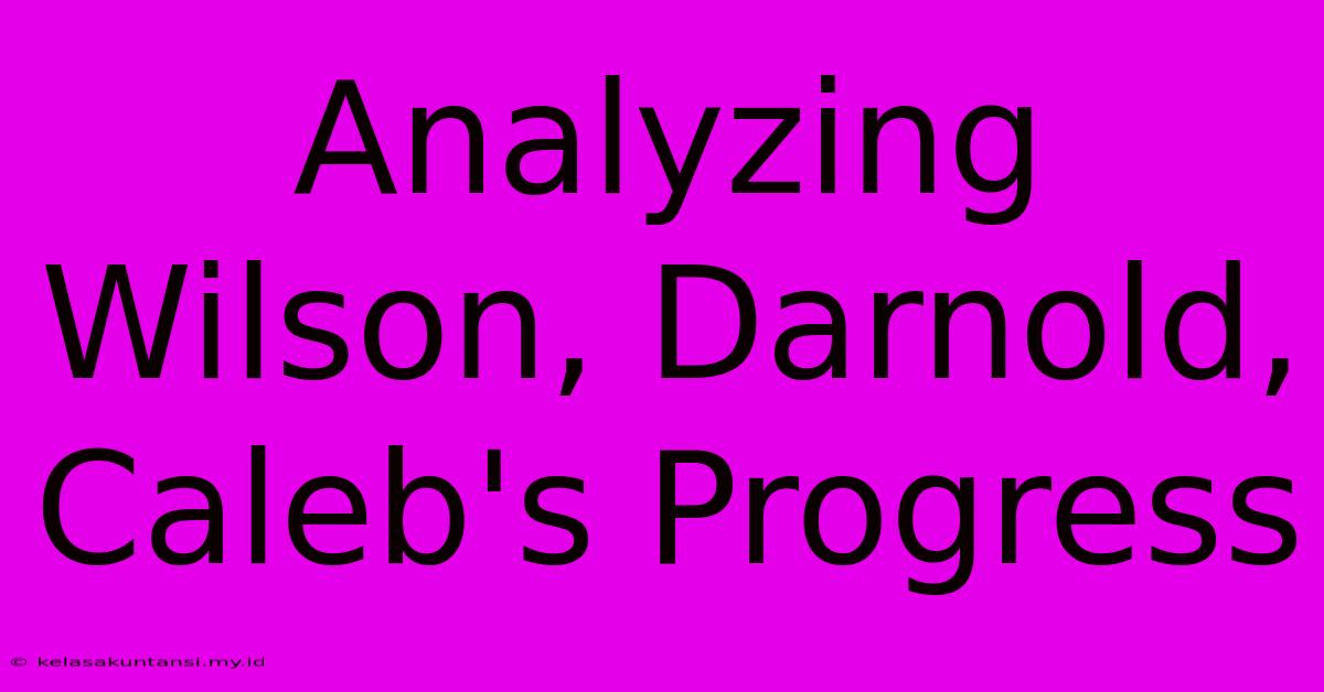 Analyzing Wilson, Darnold, Caleb's Progress