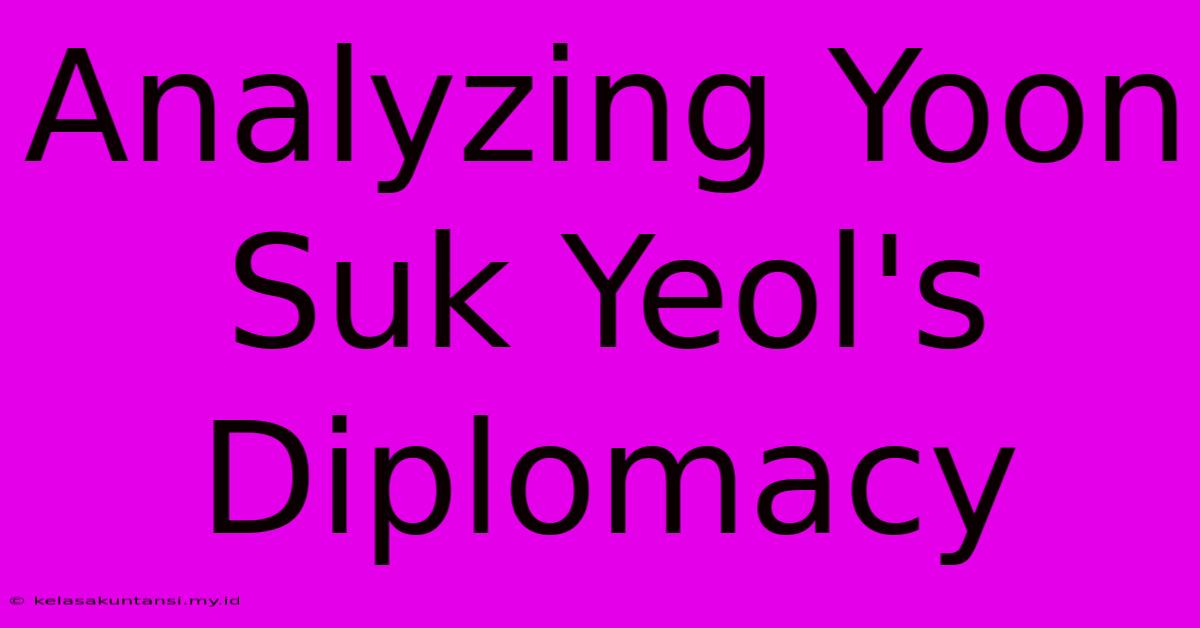 Analyzing Yoon Suk Yeol's Diplomacy