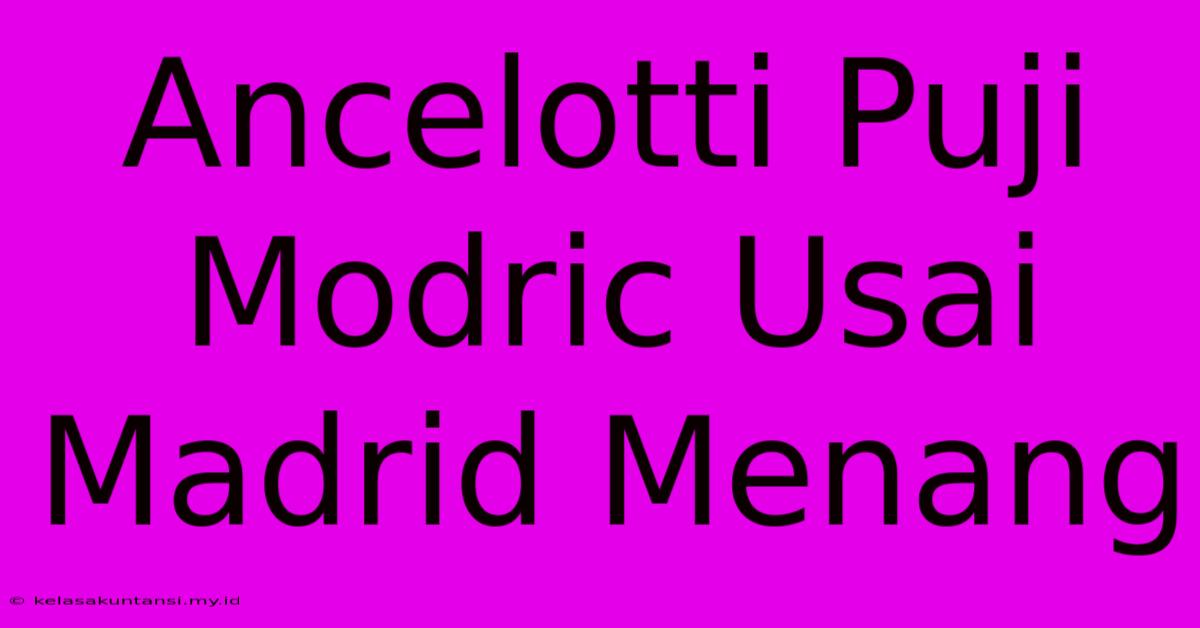 Ancelotti Puji Modric Usai Madrid Menang