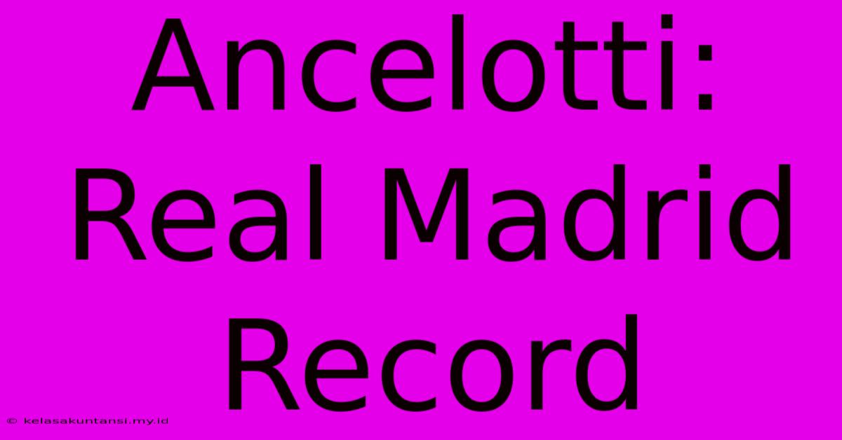 Ancelotti: Real Madrid Record