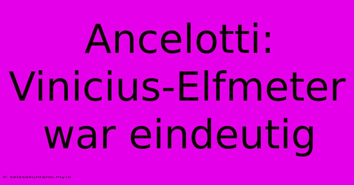 Ancelotti: Vinicius-Elfmeter War Eindeutig