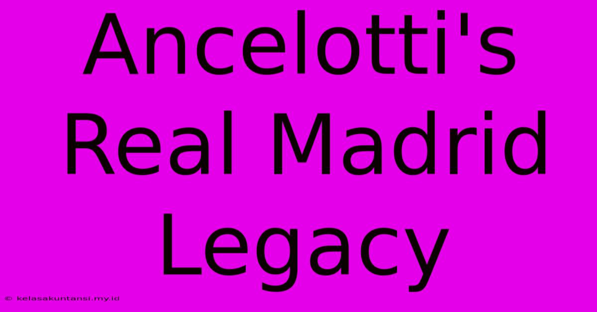 Ancelotti's Real Madrid Legacy