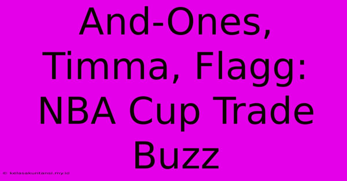 And-Ones, Timma, Flagg: NBA Cup Trade Buzz