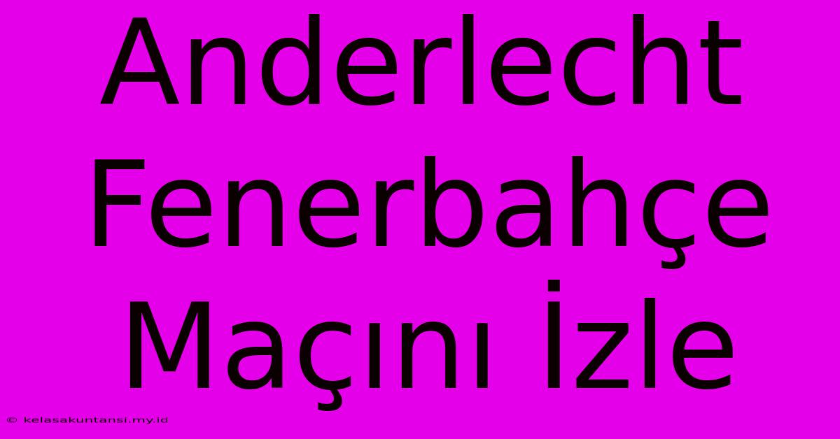 Anderlecht Fenerbahçe Maçını İzle