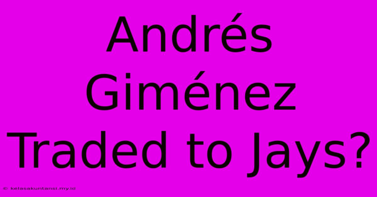 Andrés Giménez Traded To Jays?