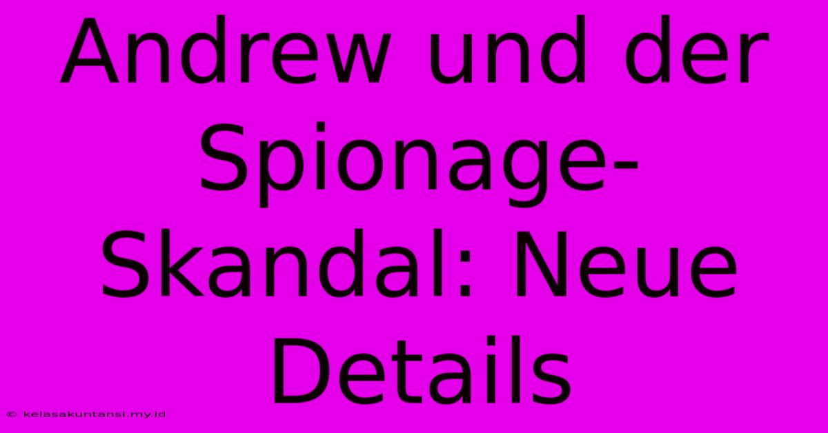 Andrew Und Der Spionage-Skandal: Neue Details