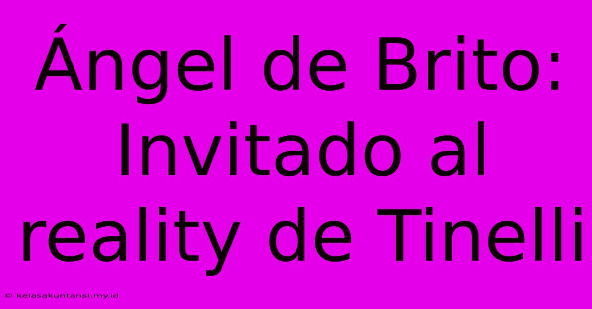 Ángel De Brito: Invitado Al Reality De Tinelli