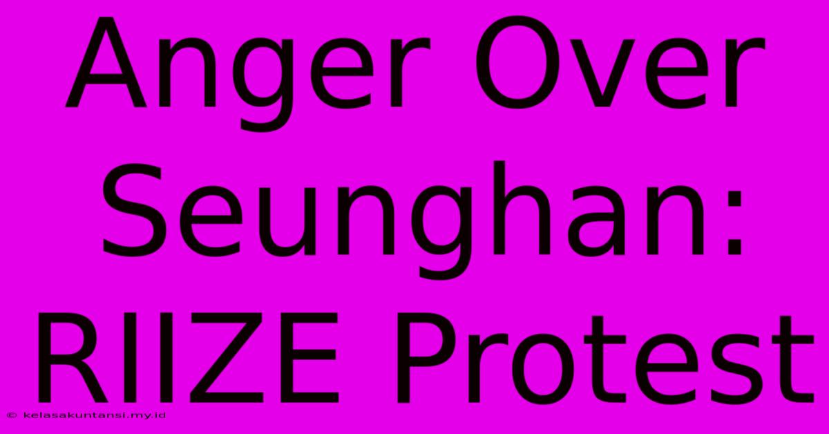 Anger Over Seunghan: RIIZE Protest