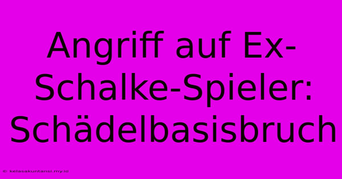 Angriff Auf Ex-Schalke-Spieler: Schädelbasisbruch