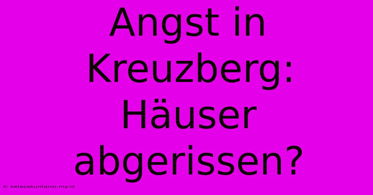 Angst In Kreuzberg: Häuser Abgerissen?