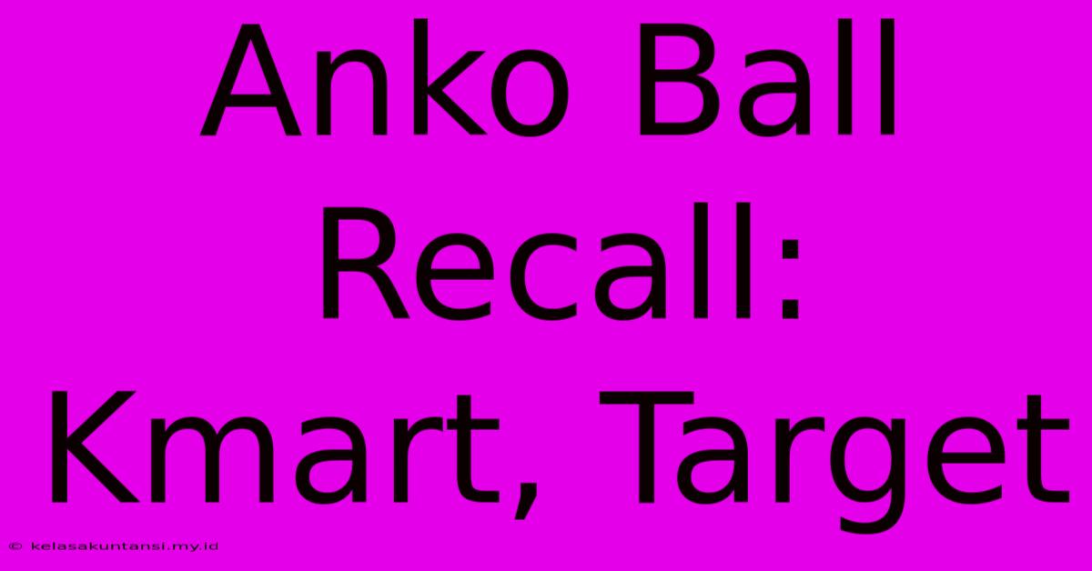 Anko Ball Recall: Kmart, Target