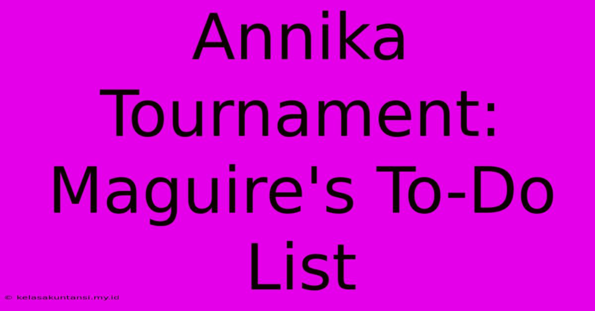 Annika Tournament: Maguire's To-Do List