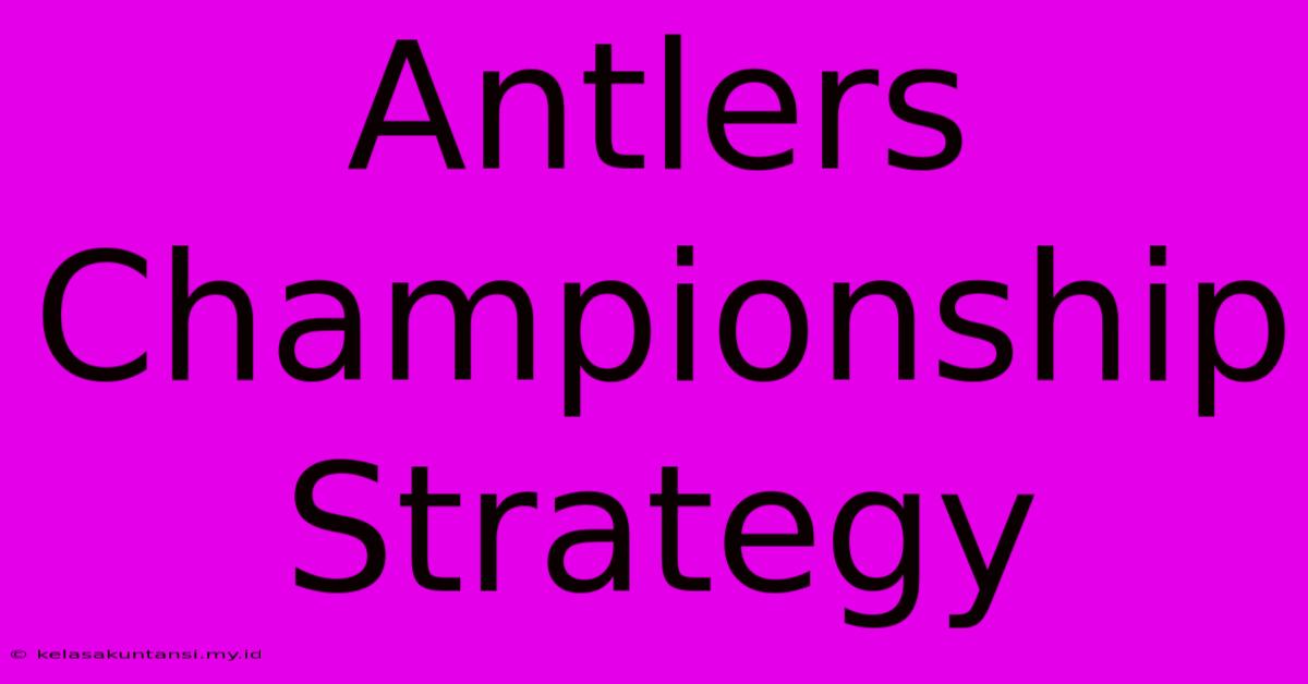 Antlers Championship Strategy