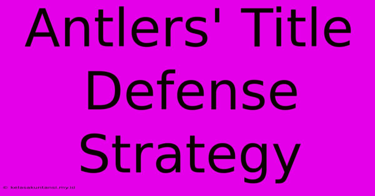 Antlers' Title Defense Strategy